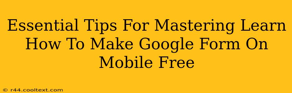 Essential Tips For Mastering Learn How To Make Google Form On Mobile Free