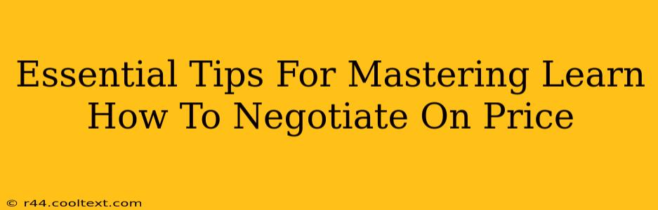 Essential Tips For Mastering Learn How To Negotiate On Price