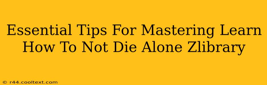 Essential Tips For Mastering Learn How To Not Die Alone Zlibrary