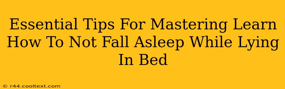 Essential Tips For Mastering Learn How To Not Fall Asleep While Lying In Bed