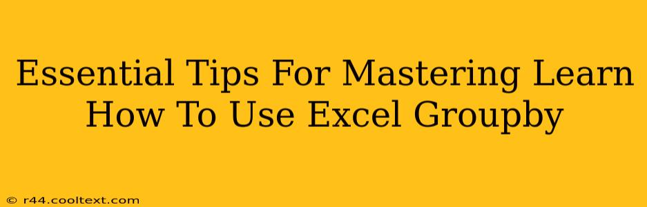 Essential Tips For Mastering Learn How To Use Excel Groupby