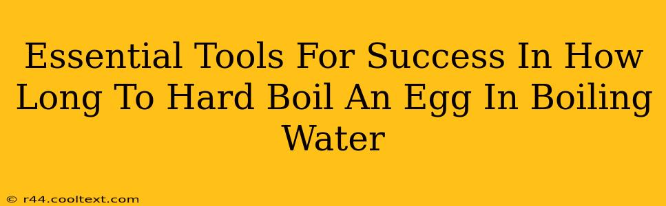 Essential Tools For Success In How Long To Hard Boil An Egg In Boiling Water