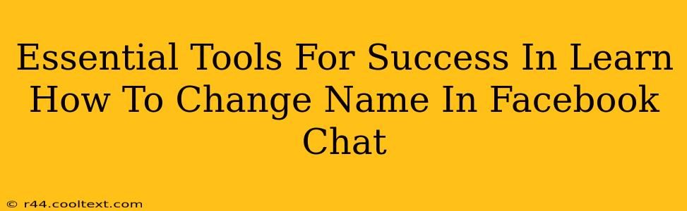 Essential Tools For Success In Learn How To Change Name In Facebook Chat