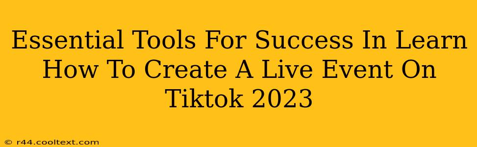 Essential Tools For Success In Learn How To Create A Live Event On Tiktok 2023