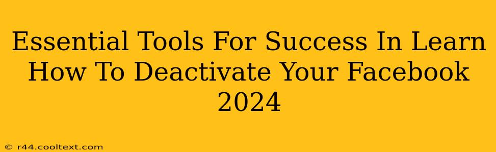 Essential Tools For Success In Learn How To Deactivate Your Facebook 2024