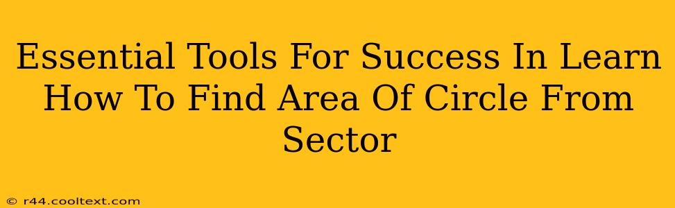 Essential Tools For Success In Learn How To Find Area Of Circle From Sector