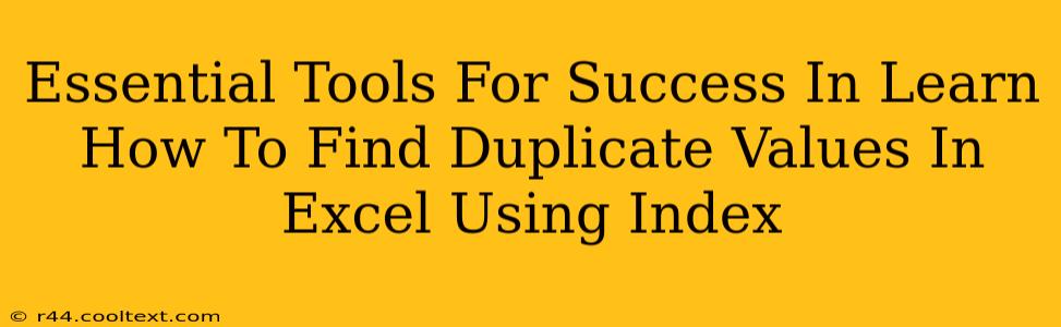 Essential Tools For Success In Learn How To Find Duplicate Values In Excel Using Index