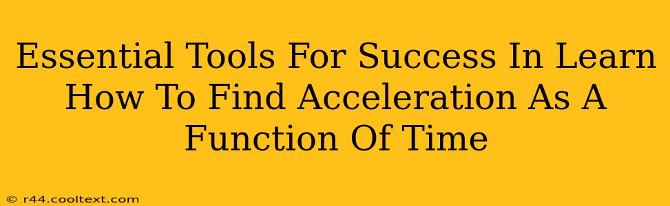 Essential Tools For Success In Learn How To Find Acceleration As A Function Of Time