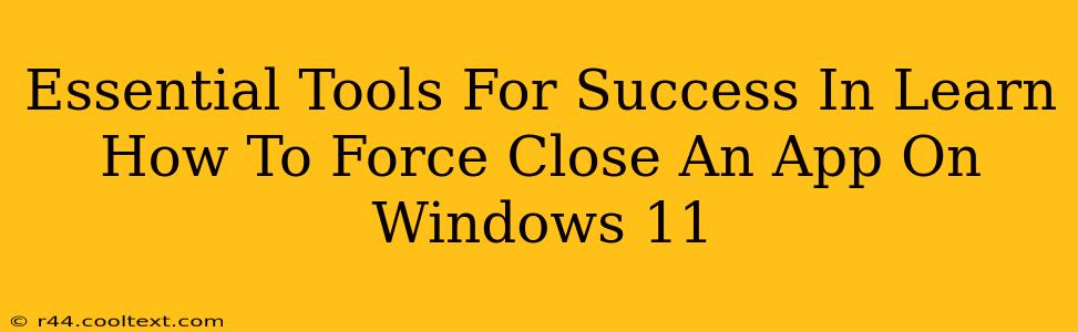 Essential Tools For Success In Learn How To Force Close An App On Windows 11