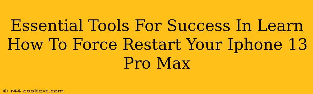 Essential Tools For Success In Learn How To Force Restart Your Iphone 13 Pro Max