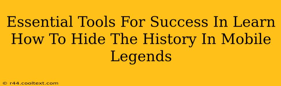 Essential Tools For Success In Learn How To Hide The History In Mobile Legends