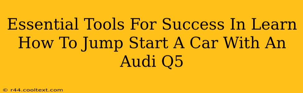 Essential Tools For Success In Learn How To Jump Start A Car With An Audi Q5