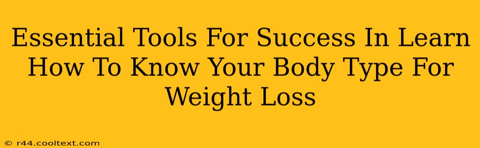 Essential Tools For Success In Learn How To Know Your Body Type For Weight Loss