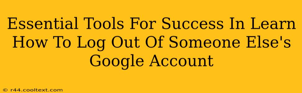 Essential Tools For Success In Learn How To Log Out Of Someone Else's Google Account