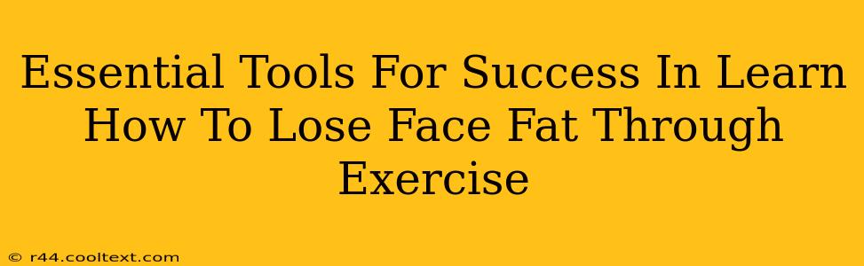 Essential Tools For Success In Learn How To Lose Face Fat Through Exercise