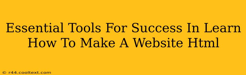 Essential Tools For Success In Learn How To Make A Website Html