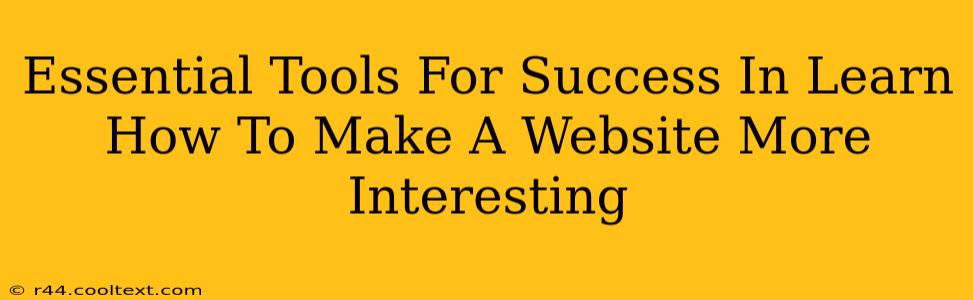 Essential Tools For Success In Learn How To Make A Website More Interesting