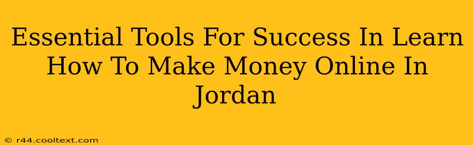 Essential Tools For Success In Learn How To Make Money Online In Jordan