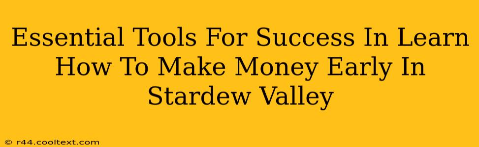 Essential Tools For Success In Learn How To Make Money Early In Stardew Valley