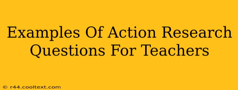 Examples Of Action Research Questions For Teachers