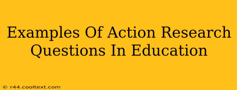 Examples Of Action Research Questions In Education