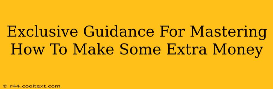 Exclusive Guidance For Mastering How To Make Some Extra Money