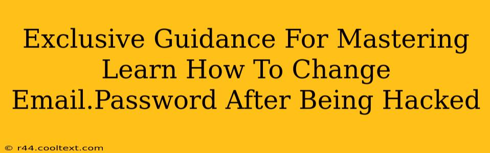 Exclusive Guidance For Mastering Learn How To Change Email.Password After Being Hacked