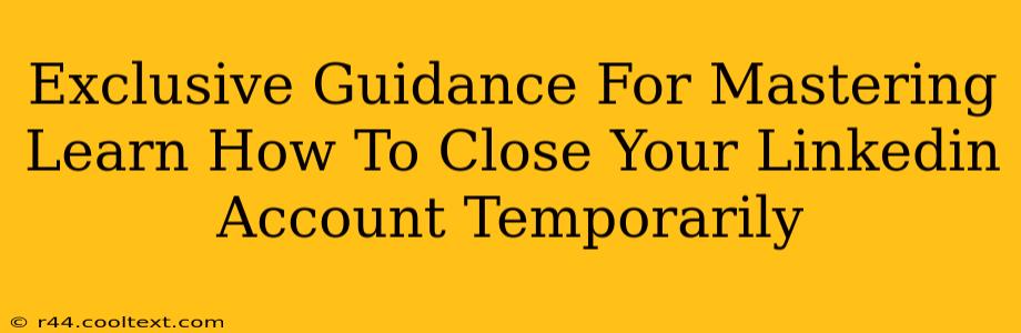 Exclusive Guidance For Mastering Learn How To Close Your Linkedin Account Temporarily