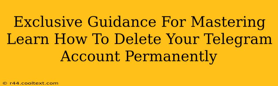 Exclusive Guidance For Mastering Learn How To Delete Your Telegram Account Permanently