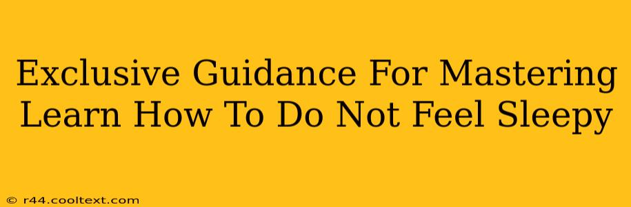 Exclusive Guidance For Mastering Learn How To Do Not Feel Sleepy