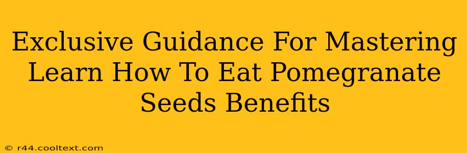 Exclusive Guidance For Mastering Learn How To Eat Pomegranate Seeds Benefits