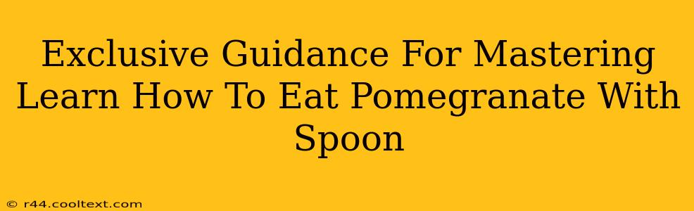 Exclusive Guidance For Mastering Learn How To Eat Pomegranate With Spoon