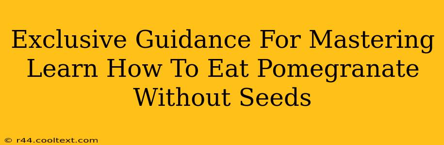 Exclusive Guidance For Mastering Learn How To Eat Pomegranate Without Seeds