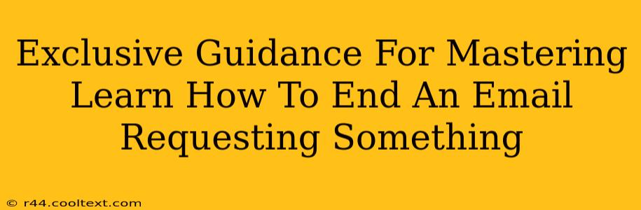 Exclusive Guidance For Mastering Learn How To End An Email Requesting Something