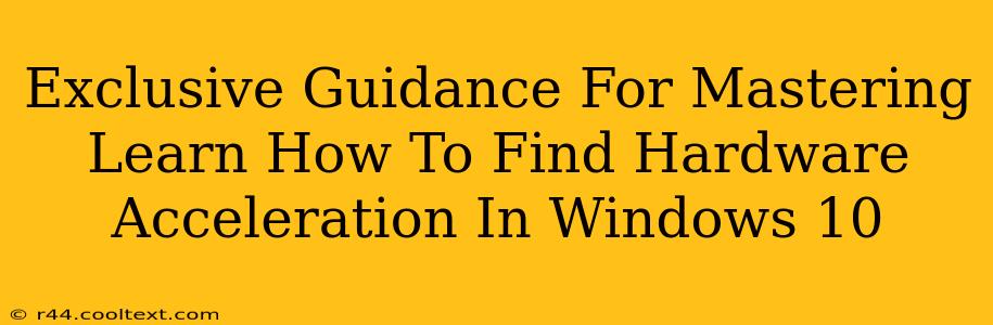 Exclusive Guidance For Mastering Learn How To Find Hardware Acceleration In Windows 10