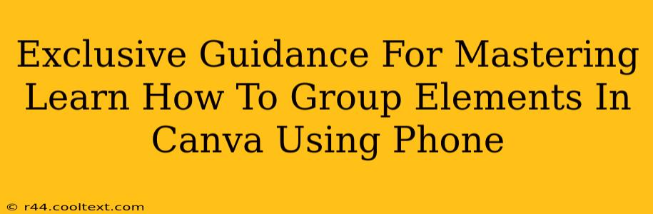 Exclusive Guidance For Mastering Learn How To Group Elements In Canva Using Phone