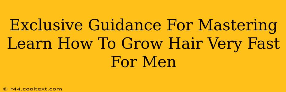 Exclusive Guidance For Mastering Learn How To Grow Hair Very Fast For Men