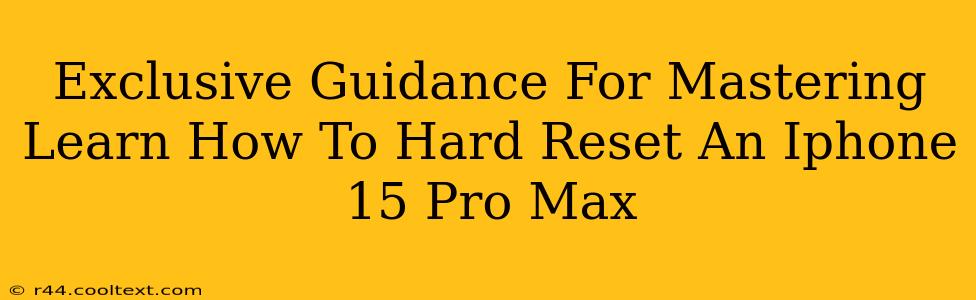 Exclusive Guidance For Mastering Learn How To Hard Reset An Iphone 15 Pro Max