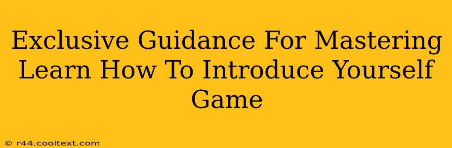 Exclusive Guidance For Mastering Learn How To Introduce Yourself Game