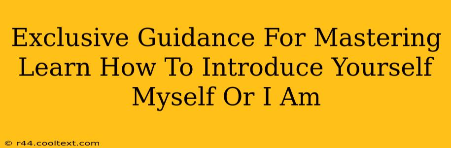 Exclusive Guidance For Mastering Learn How To Introduce Yourself Myself Or I Am