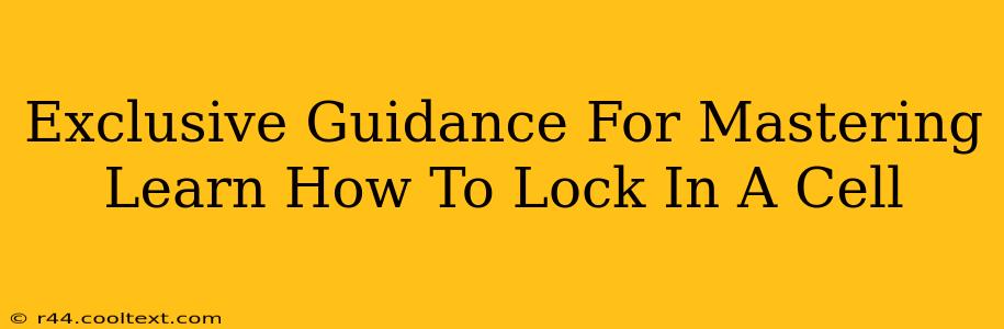 Exclusive Guidance For Mastering Learn How To Lock In A Cell