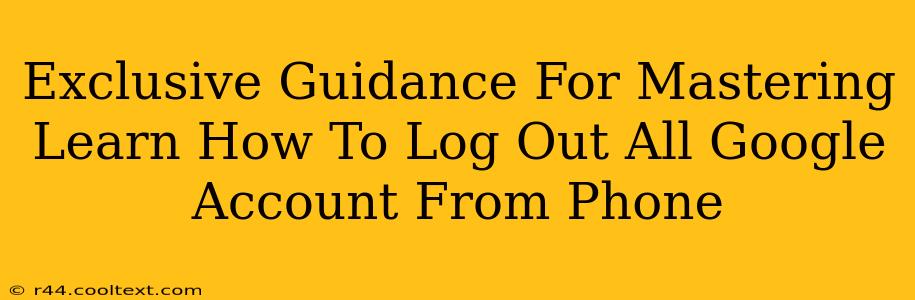 Exclusive Guidance For Mastering Learn How To Log Out All Google Account From Phone