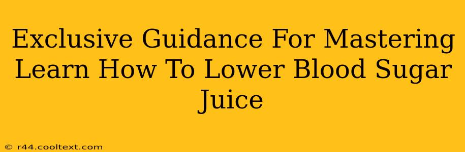 Exclusive Guidance For Mastering Learn How To Lower Blood Sugar Juice