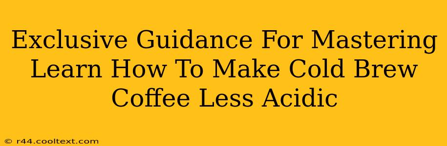 Exclusive Guidance For Mastering Learn How To Make Cold Brew Coffee Less Acidic