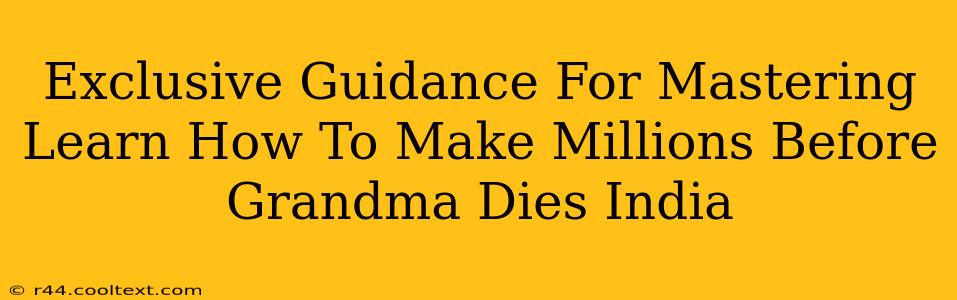 Exclusive Guidance For Mastering Learn How To Make Millions Before Grandma Dies India