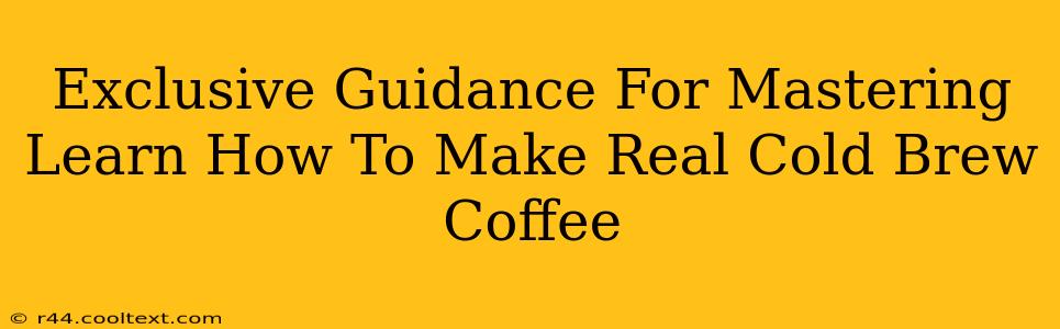 Exclusive Guidance For Mastering Learn How To Make Real Cold Brew Coffee