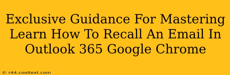 Exclusive Guidance For Mastering Learn How To Recall An Email In Outlook 365 Google Chrome