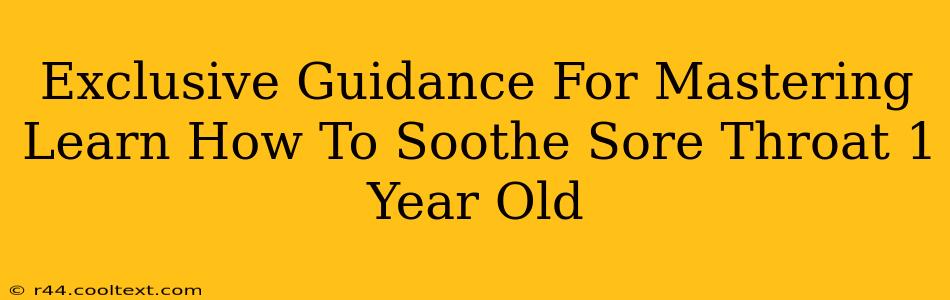 Exclusive Guidance For Mastering Learn How To Soothe Sore Throat 1 Year Old