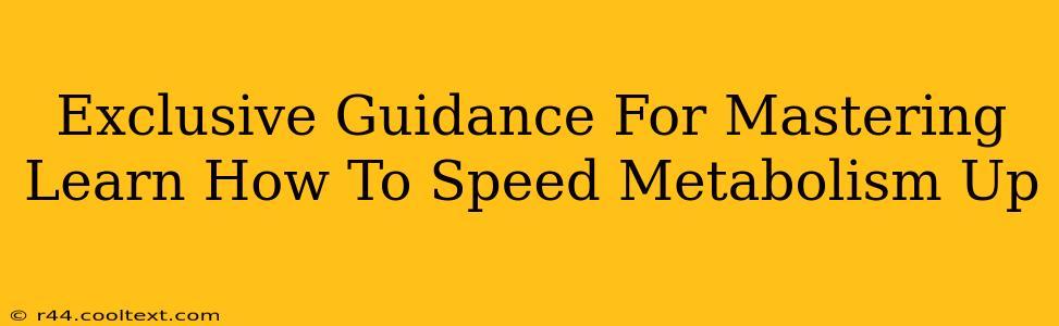 Exclusive Guidance For Mastering Learn How To Speed Metabolism Up