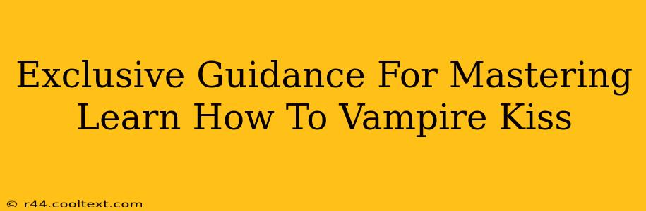 Exclusive Guidance For Mastering Learn How To Vampire Kiss